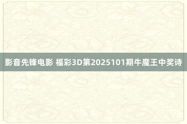影音先锋电影 福彩3D第2025101期牛魔王中奖诗