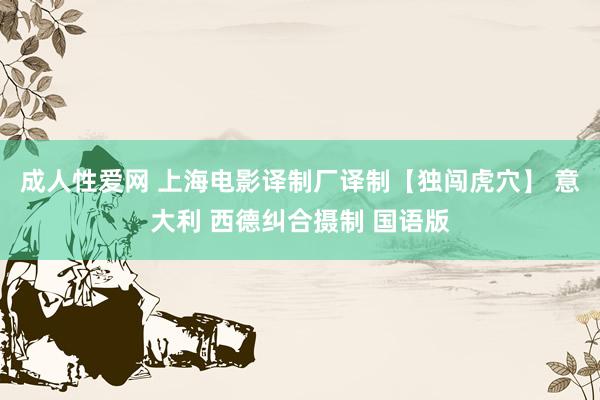 成人性爱网 上海电影译制厂译制【独闯虎穴】 意大利 西德纠合摄制 国语版